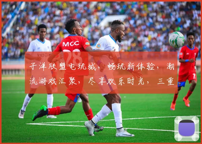 子洋联盟电玩城，畅玩新体验，潮流游戏汇聚，尽享欢乐时光，三重优惠等你来