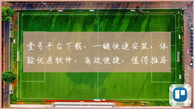 壹号平台下载，一键快速安装，体验优质软件，高效便捷，值得推荐，三个优势不容错过