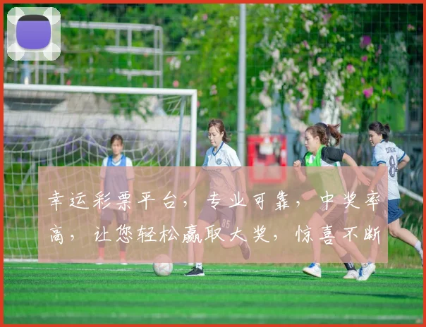幸运彩票平台，专业可靠，中奖率高，让您轻松赢取大奖，惊喜不断，快来体验